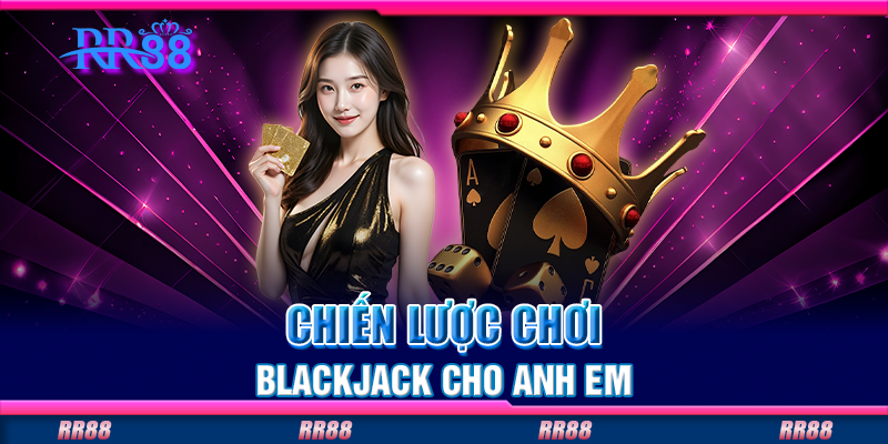 Chiến lược chơi blackjack cho anh em Chiến lược chơi blackjack cho anh em