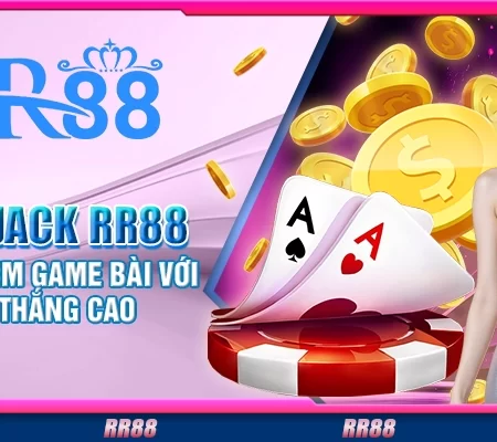 Blackjack RR88 – Trải nghiệm game bài với tỷ lệ thắng cao