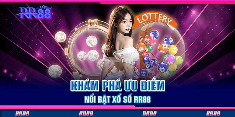 Khám phá ưu điểm nổi bật xổ số RR88 Khám phá ưu điểm nổi bật xổ số RR88