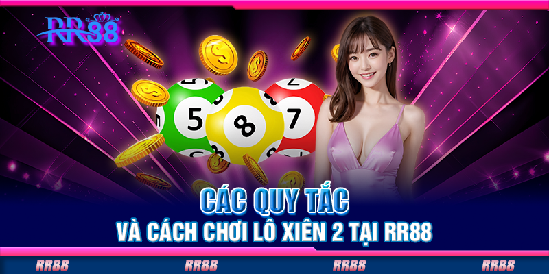 Các quy tắc và cách chơi lô xiên 2 tại RR88 Các quy tắc và cách chơi lô xiên 2 tại RR88
