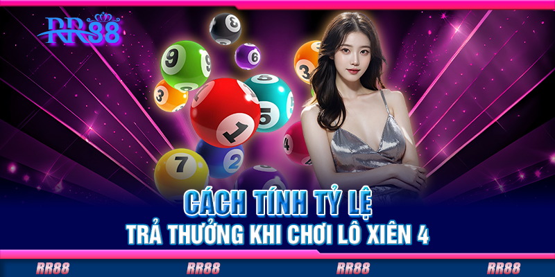 Cách tính tỷ lệ trả thưởng khi chơi lô xiên 4 Cách tính tỷ lệ trả thưởng khi chơi lô xiên 4