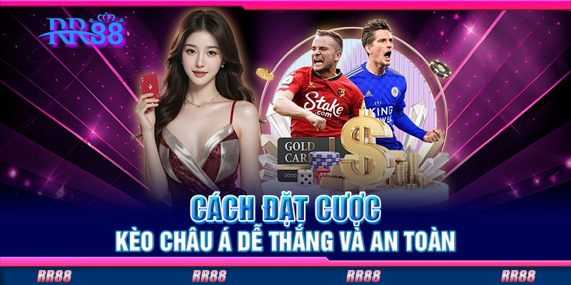 Cách đặt cược kèo châu Á dễ thắng và an toàn Cách đặt cược kèo châu Á dễ thắng và an toàn