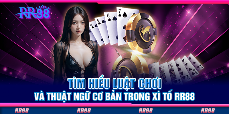 Tìm hiểu luật chơi và thuật ngữ cơ bản trong xì tố RR88 Tìm hiểu luật chơi và thuật ngữ cơ bản trong xì tố RR88