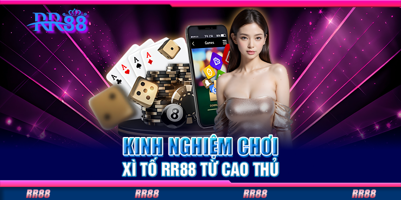 Kinh nghiệm chơi xì tố RR88 từ cao thủ Kinh nghiệm chơi xì tố RR88 từ cao thủ