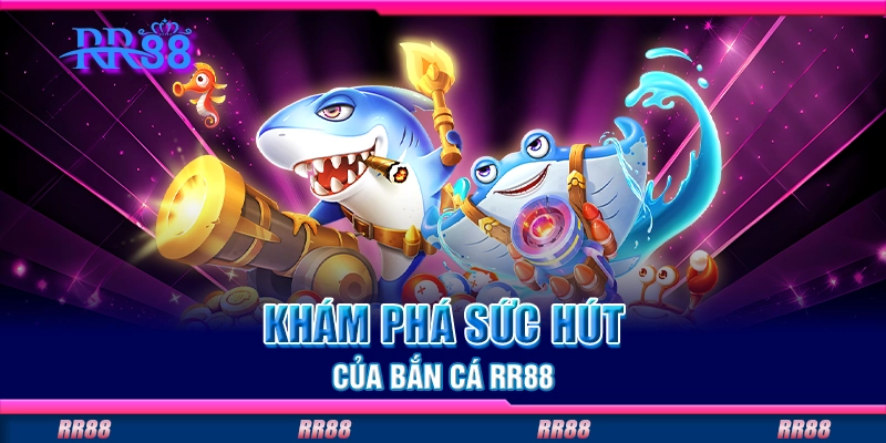 Khám phá sức hút của bắn cá RR88 Khám phá sức hút của bắn cá RR88