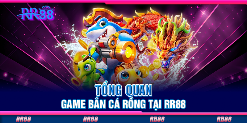 Tổng quan game bắn cá rồng tại RR88 Tổng quan game bắn cá rồng tại RR88