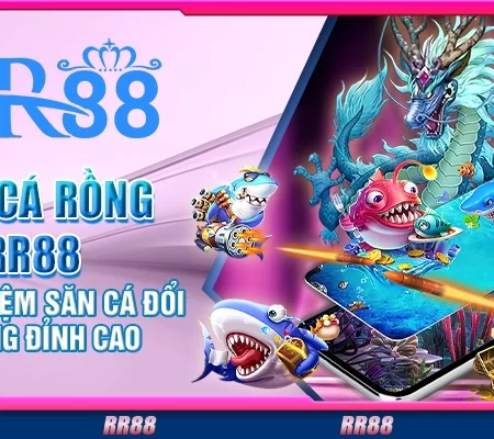Bắn cá rồng RR88 – trải nghiệm săn cá đổi thưởng đỉnh cao