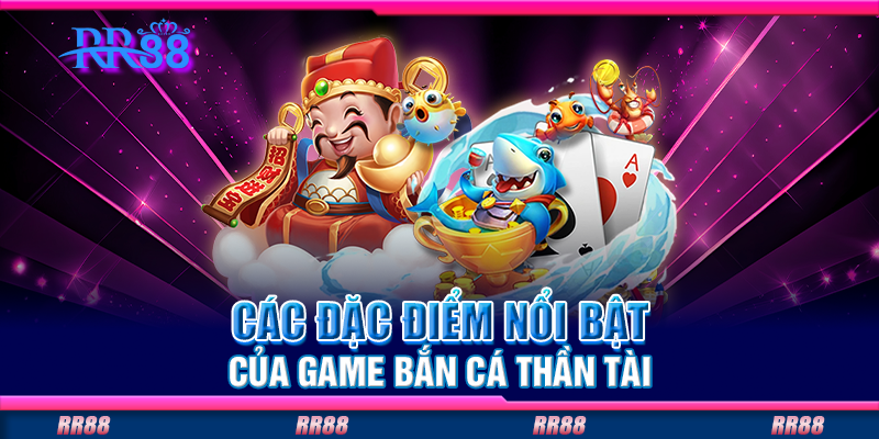 Các đặc điểm nổi bật của game bắn cá thần tài Các đặc điểm nổi bật của game bắn cá thần tài