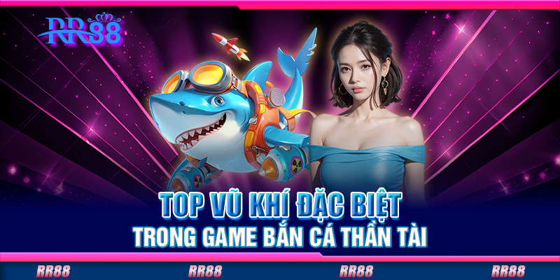Top vũ khí đặc biệt trong game bắn cá thần tài Top vũ khí đặc biệt trong game bắn cá thần tài