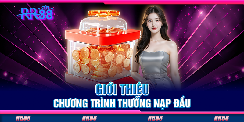 Giới thiệu chương trình thưởng nạp đầu Giới thiệu chương trình thưởng nạp đầu