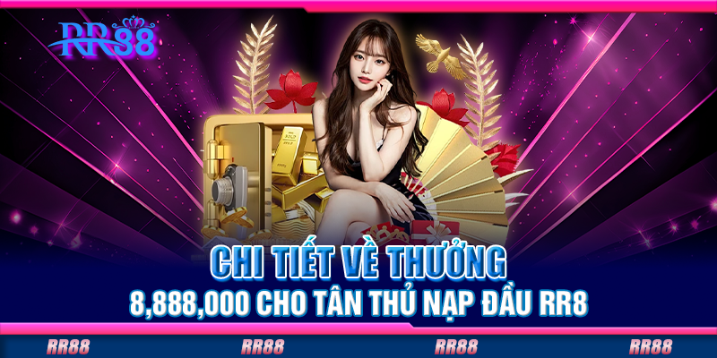 Chi tiết về thưởng 8888000 cho tân thủ nạp đầu RR88 Chi tiết về thưởng 8888000 cho tân thủ nạp đầu RR88