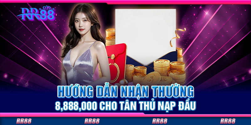 Hướng dẫn nhận thưởng 8888000 cho tân thủ nạp đầu Hướng dẫn nhận thưởng 8888000 cho tân thủ nạp đầu