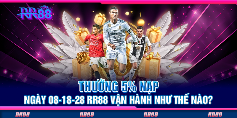 Thưởng 5% nạp ngày 08-18-28 RR88 vận hành như thế nào? Thưởng 5% nạp ngày 08-18-28 RR88 vận hành như thế nào?