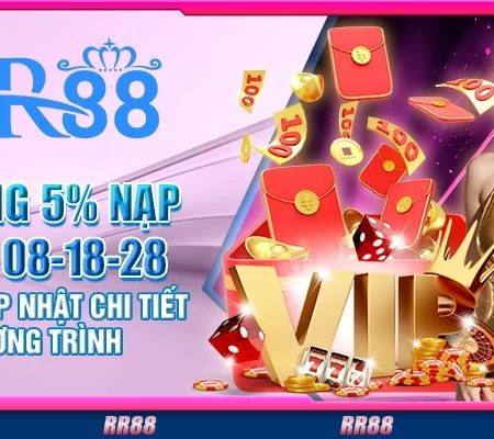 Thưởng 5% nạp ngày 08-18-28 RR88 – Cập nhật chi tiết