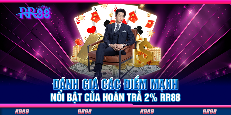 Đánh giá các điểm mạnh nổi bật của hoàn trả 2% RR88 Đánh giá các điểm mạnh nổi bật của hoàn trả 2% RR88