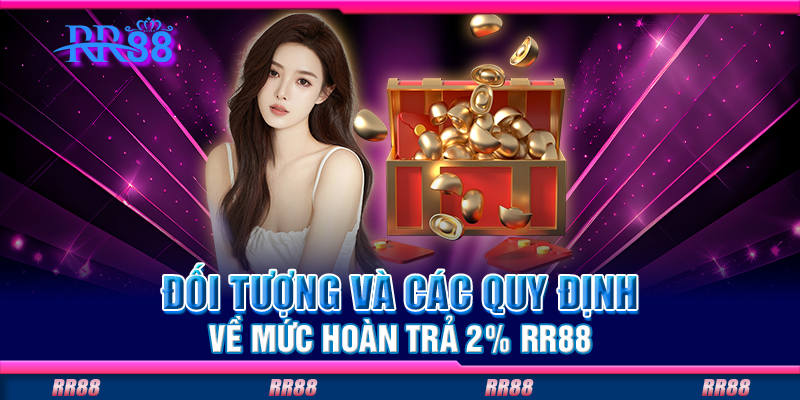 Đối tượng và các quy định về mức hoàn trả 2% RR88 Đối tượng và các quy định về mức hoàn trả 2% RR88