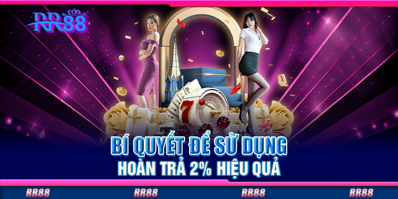 Bí quyết để sử dụng hoàn trả 2% hiệu quả Bí quyết để sử dụng hoàn trả 2% hiệu quả