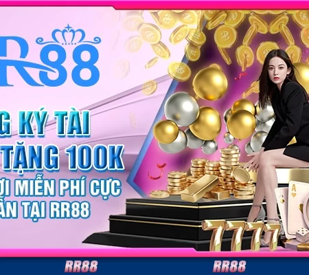 Đăng ký tài khoản tặng 100K – Cơ hội chơi miễn phí