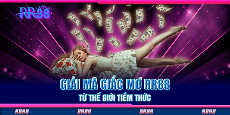 Giải mã giấc mơ RR88 từ thế giới tiềm thức Giải mã giấc mơ RR88 từ thế giới tiềm thức