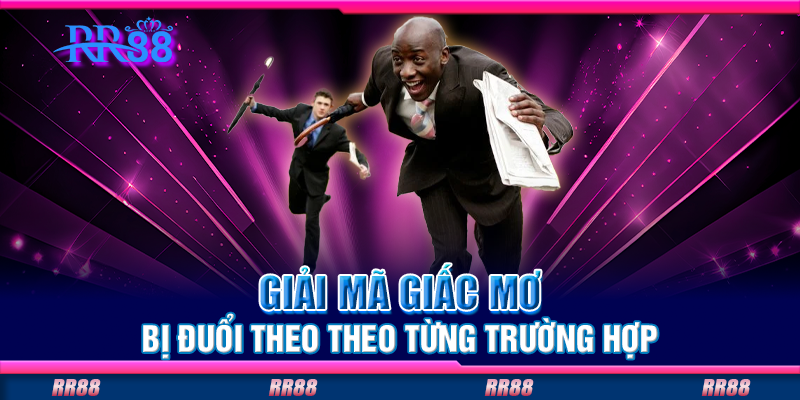Giải mã giấc mơ bị đuổi theo theo từng trường hợp Giải mã giấc mơ bị đuổi theo theo từng trường hợp