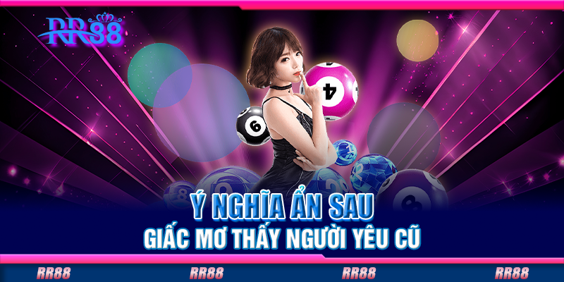 Ý nghĩa ẩn sau giấc mơ thấy người yêu cũ Ý nghĩa ẩn sau giấc mơ thấy người yêu cũ