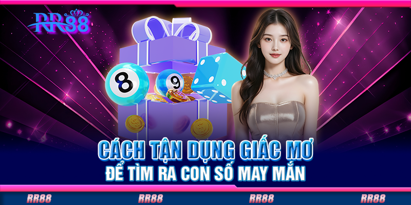 Cách tận dụng giấc mơ để tìm ra con số may mắn Cách tận dụng giấc mơ để tìm ra con số may mắn