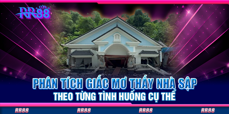 Phân tích giấc mơ thấy nhà sập theo từng tình huống cụ thể Phân tích giấc mơ thấy nhà sập theo từng tình huống cụ thể