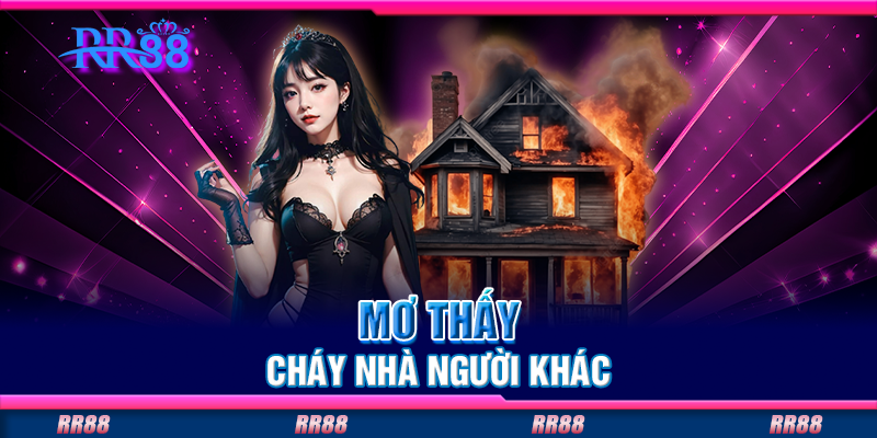 Mơ thấy cháy nhà người khác Mơ thấy cháy nhà người khác