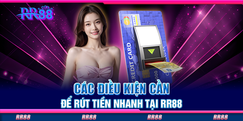 Các điều kiện cần để rút tiền nhanh tại RR88 Các điều kiện cần để rút tiền nhanh tại RR88