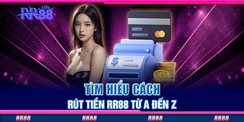 Tìm hiểu cách rút tiền RR88 từ A đến Z Tìm hiểu cách rút tiền RR88 từ A đến Z