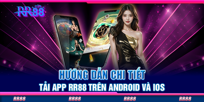 Hướng dẫn chi tiết tải app RR88 trên Android và iOS Hướng dẫn chi tiết tải app RR88 trên Android và iOS