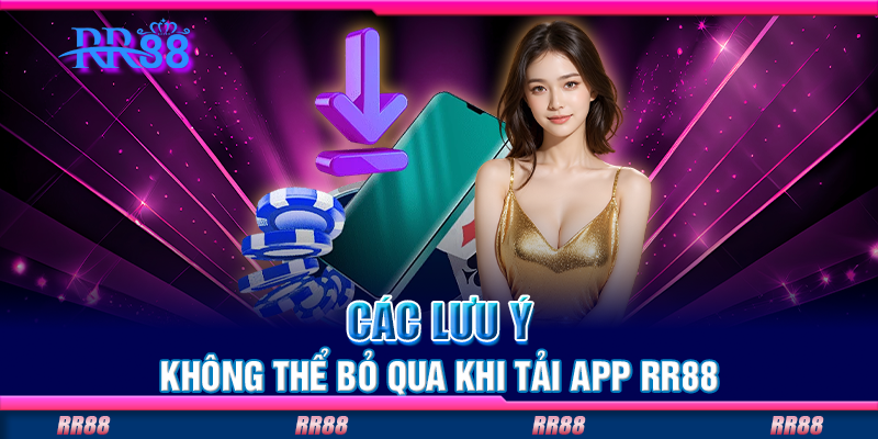 Các lưu ý không thể bỏ qua khi tải app RR88 Các lưu ý không thể bỏ qua khi tải app RR88