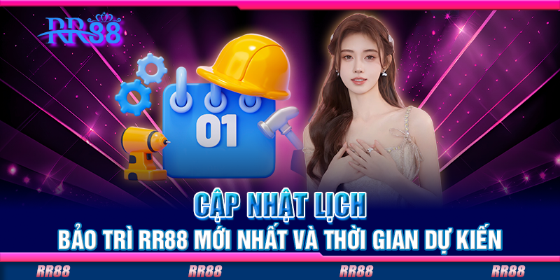 Cập nhật lịch bảo trì RR88 mới nhất và thời gian dự kiến Cập nhật lịch bảo trì RR88 mới nhất và thời gian dự kiến
