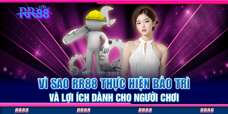 Vì sao RR88 thực hiện bảo trì và lợi ích dành cho người chơi Vì sao RR88 thực hiện bảo trì và lợi ích dành cho người chơi