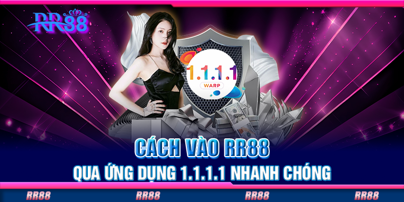 Cách vào RR88 qua ứng dụng 1.1.1.1 nhanh chóng Cách vào RR88 qua ứng dụng 1.1.1.1 nhanh chóng