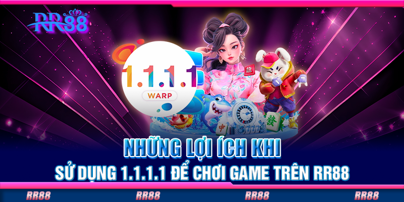 Những lợi ích khi sử dụng 1.1.1.1 để chơi game trên RR88 Những lợi ích khi sử dụng 1.1.1.1 để chơi game trên RR88